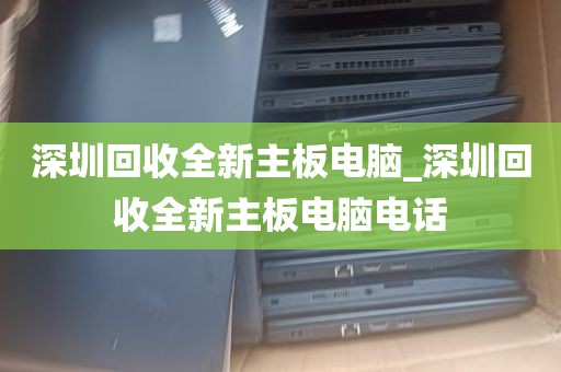 深圳回收全新主板电脑_深圳回收全新主板电脑电话