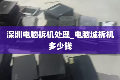 深圳电脑拆机处理_电脑城拆机多少钱