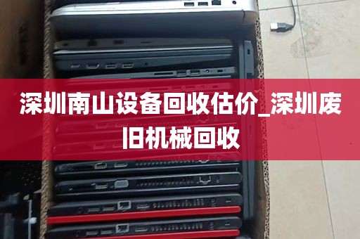 深圳南山设备回收估价_深圳废旧机械回收