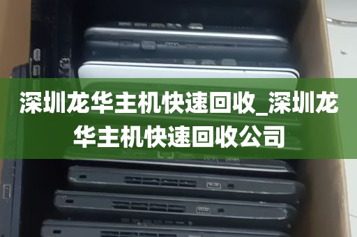 深圳龙华主机快速回收_深圳龙华主机快速回收公司