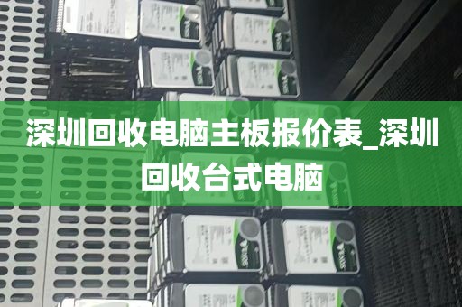 深圳回收电脑主板报价表_深圳回收台式电脑