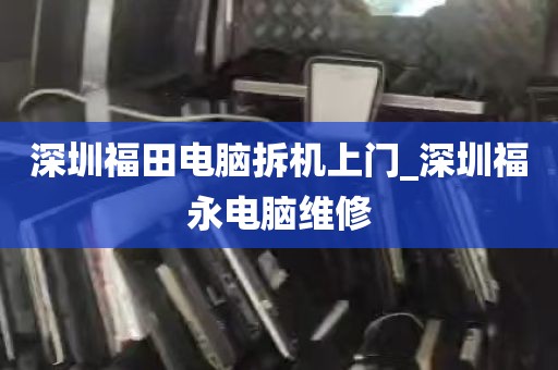 深圳福田电脑拆机上门_深圳福永电脑维修