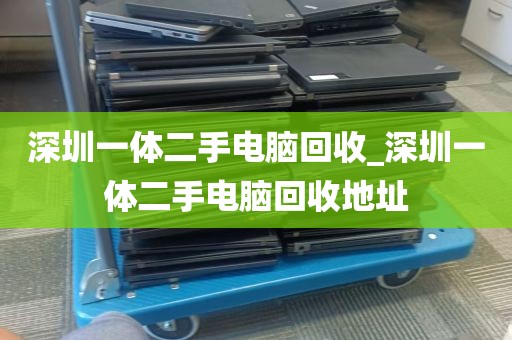 深圳一体二手电脑回收_深圳一体二手电脑回收地址