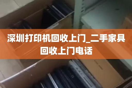 深圳打印机回收上门_二手家具回收上门电话
