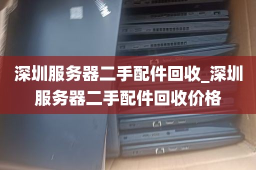 深圳服务器二手配件回收_深圳服务器二手配件回收价格