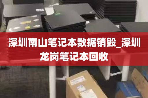 深圳南山笔记本数据销毁_深圳龙岗笔记本回收