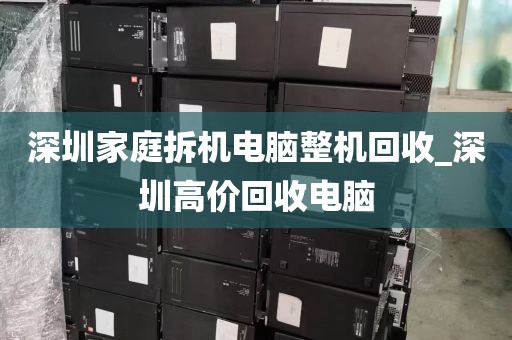 深圳家庭拆机电脑整机回收_深圳高价回收电脑