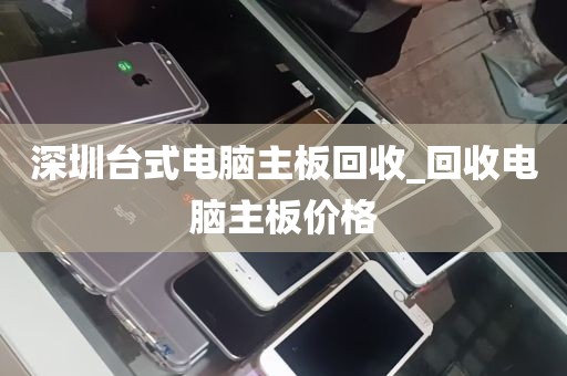 深圳台式电脑主板回收_回收电脑主板价格