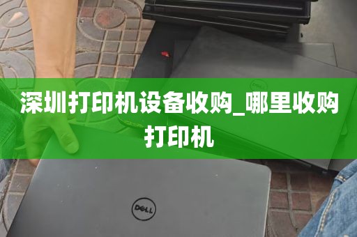 深圳打印机设备收购_哪里收购打印机