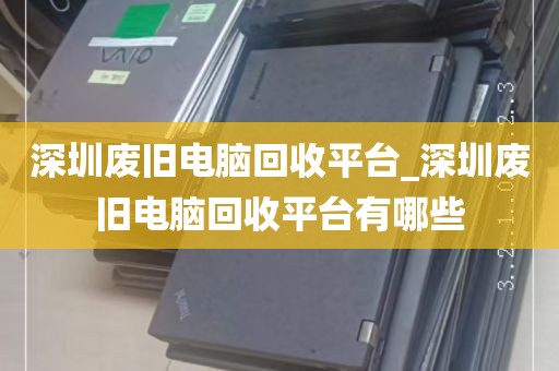 深圳废旧电脑回收平台_深圳废旧电脑回收平台有哪些