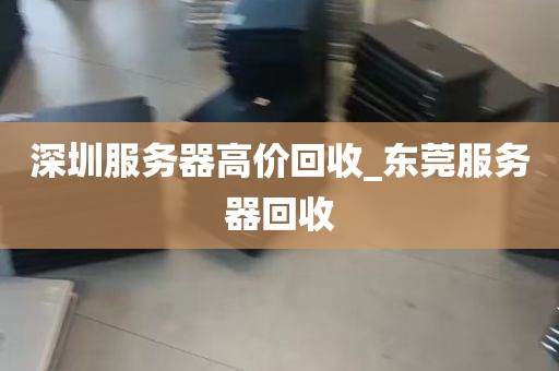 深圳服务器高价回收_东莞服务器回收