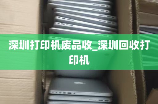 深圳打印机废品收_深圳回收打印机