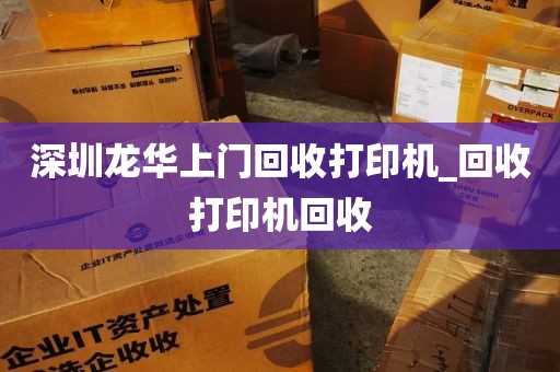 深圳龙华上门回收打印机_回收打印机回收