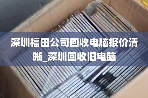 深圳福田公司回收电脑报价清晰_深圳回收旧电脑