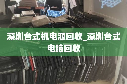 深圳台式机电源回收_深圳台式电脑回收