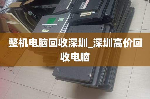 整机电脑回收深圳_深圳高价回收电脑