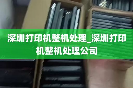 深圳打印机整机处理_深圳打印机整机处理公司