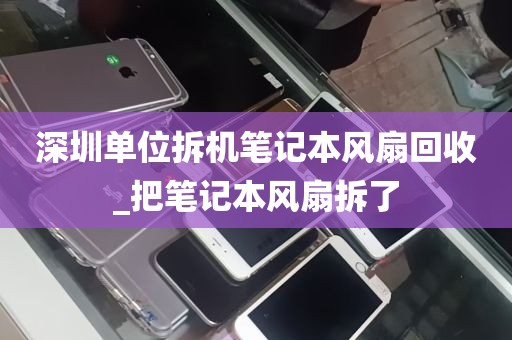 深圳单位拆机笔记本风扇回收_把笔记本风扇拆了