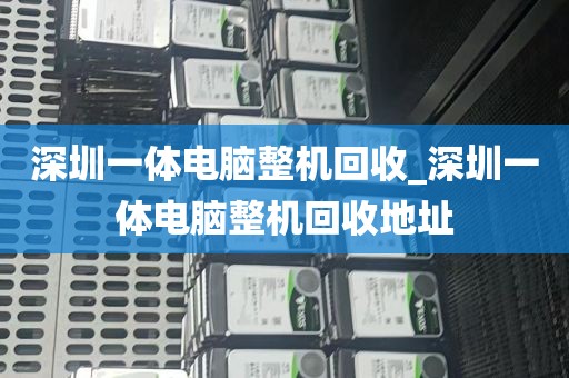 深圳一体电脑整机回收_深圳一体电脑整机回收地址
