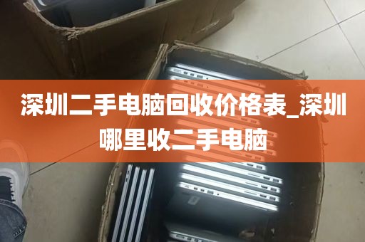 深圳二手电脑回收价格表_深圳哪里收二手电脑