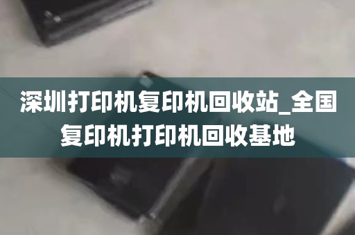深圳打印机复印机回收站_全国复印机打印机回收基地