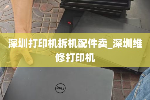 深圳打印机拆机配件卖_深圳维修打印机
