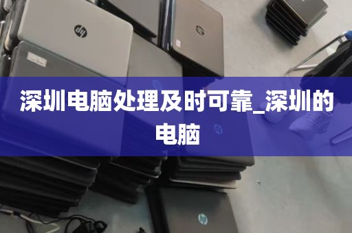 深圳电脑处理及时可靠_深圳的电脑
