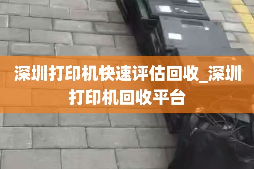 深圳打印机快速评估回收_深圳打印机回收平台
