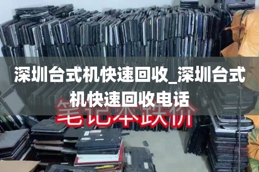 深圳台式机快速回收_深圳台式机快速回收电话