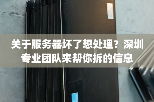 关于服务器坏了想处理？深圳专业团队来帮你拆的信息