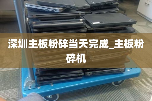 深圳主板粉碎当天完成_主板粉碎机