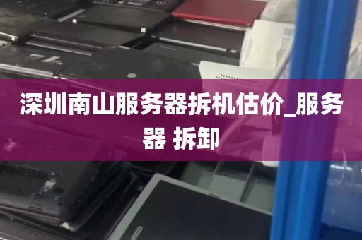 深圳南山服务器拆机估价_服务器 拆卸