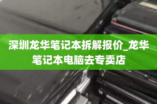 深圳龙华笔记本拆解报价_龙华笔记本电脑去专卖店