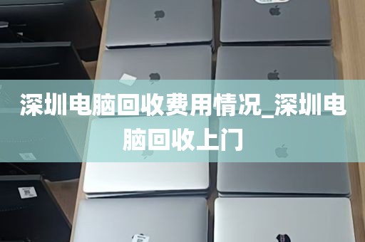 深圳电脑回收费用情况_深圳电脑回收上门