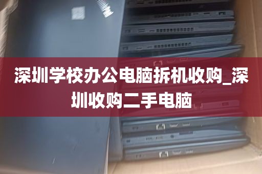 深圳学校办公电脑拆机收购_深圳收购二手电脑