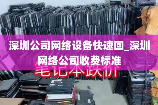 深圳公司网络设备快速回_深圳网络公司收费标准