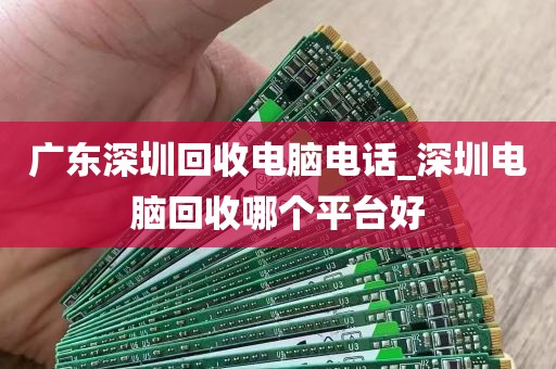 广东深圳回收电脑电话_深圳电脑回收哪个平台好