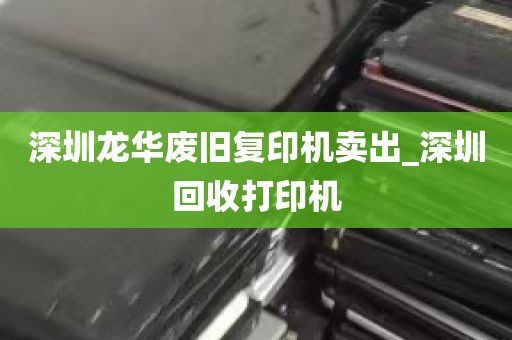 深圳龙华废旧复印机卖出_深圳回收打印机