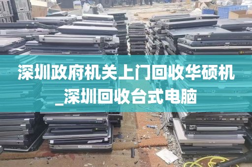 深圳政府机关上门回收华硕机_深圳回收台式电脑