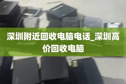 深圳附近回收电脑电话_深圳高价回收电脑