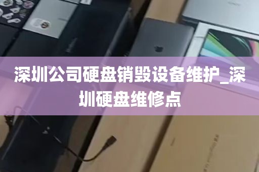 深圳公司硬盘销毁设备维护_深圳硬盘维修点