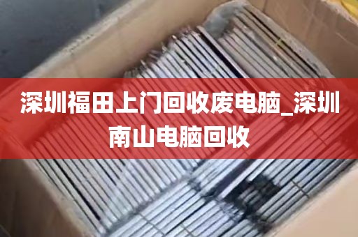 深圳福田上门回收废电脑_深圳南山电脑回收