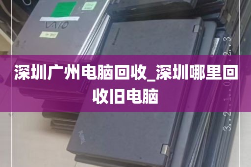 深圳广州电脑回收_深圳哪里回收旧电脑