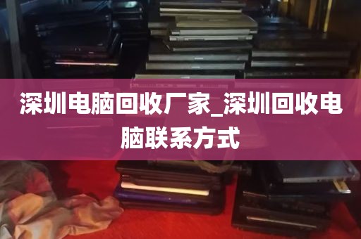 深圳电脑回收厂家_深圳回收电脑联系方式