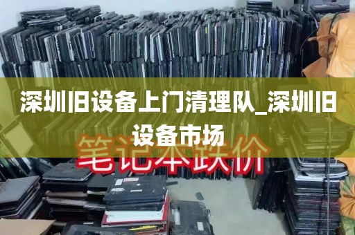 深圳旧设备上门清理队_深圳旧设备市场