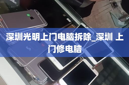 深圳光明上门电脑拆除_深圳 上门修电脑