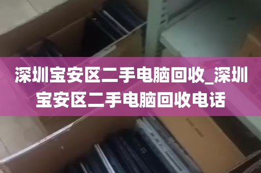 深圳宝安区二手电脑回收_深圳宝安区二手电脑回收电话
