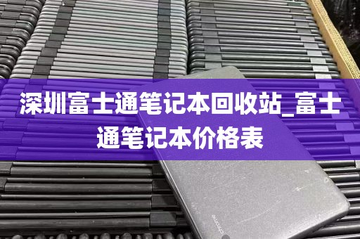 深圳富士通笔记本回收站_富士通笔记本价格表
