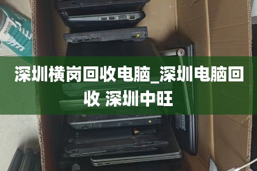 深圳横岗回收电脑_深圳电脑回收 深圳中旺