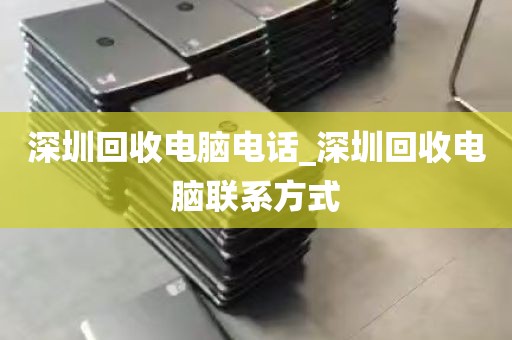 深圳回收电脑电话_深圳回收电脑联系方式